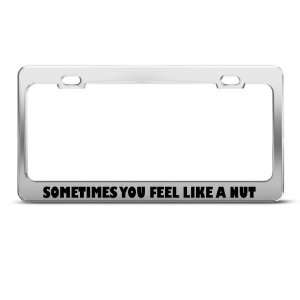  Sometimes You Feel Like A Nut Humor license plate frame 