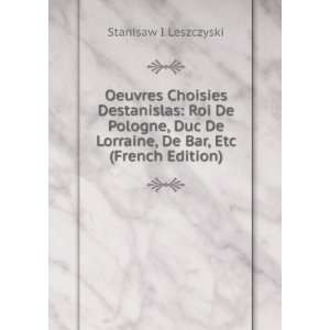 com Oeuvres Choisies Destanislas Roi De Pologne, Duc De Lorraine, De 