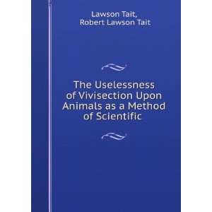  The Uselessness of Vivisection Upon Animals as a Method of 