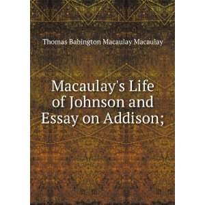   and Essay on Addison; Thomas Babington Macaulay Macaulay Books