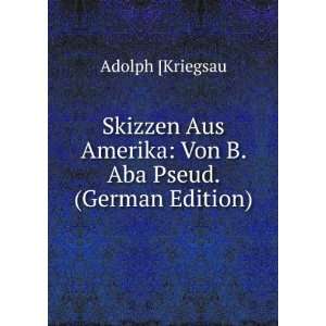   Amerika: Von B. Aba Pseud. (German Edition): Adolph [Kriegsau: Books