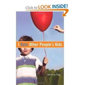    I Hate Other Peoples Kids [Paperback]: Adrianne Frost: Books