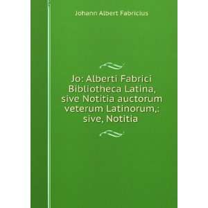  Jo Alberti Fabrici Bibliotheca Latina, sive Notitia 