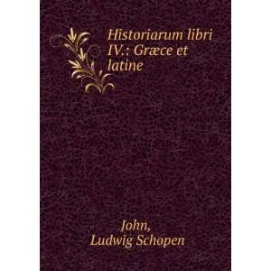   Historiarum libri IV.: GrÃ¦ce et latine: Ludwig Schopen John: Books