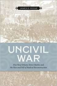 Uncivil War Five New Orleans Street Battles and the Rise and Fall of 