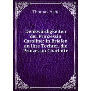   ihre Tochter, die Prinzessin Charlotte: Thomas Ashe:  Books