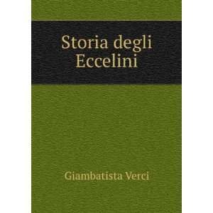  Storia degli Eccelini: Giambatista Verci: Books