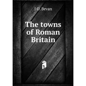  The towns of Roman Britain J O. Bevan Books