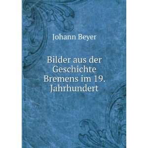   Geschichte Bremens im 19. Jahrhundert: Johann Beyer:  Books