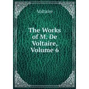  The Works of M. De Voltaire, Volume 6 Voltaire Books