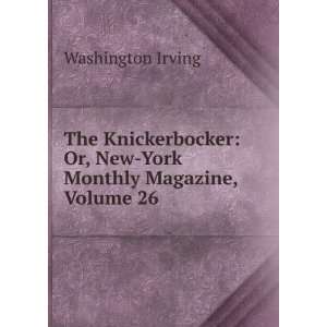    Or, New York Monthly Magazine, Volume 26 Washington Irving Books