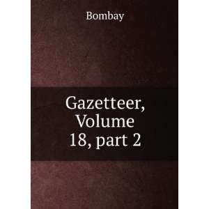  Gazetteer, Volume 18,Â part 2 Bombay Books