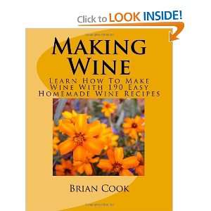  Making Wine: Learn How To Make Wine With 190 Easy Homemade 