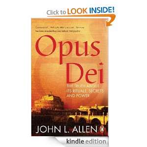 Opus Dei The Truth About its Rituals, Secrets and Power John L 