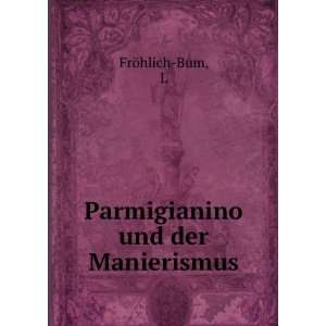  Parmigianino und der Manierismus: L FrÃ¶hlich Bum: Books