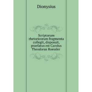   , praefatus est Carolus Theodorus Roessler . Dionysius Books
