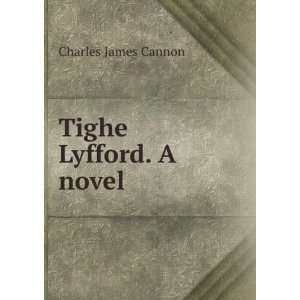  Tighe Lyfford. A novel: Charles James Cannon: Books