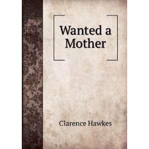  Wanted a Mother Clarence Hawkes Books