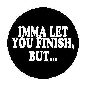 IMMA LET YOU FINISH BUT  Interrupt Comedy Funny Pinback Button 1 