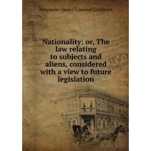   view to future legislation: Alexander James Edmund Cockburn: Books