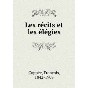   ©cits et les Ã©lÃ©gies FranÃ§ois, 1842 1908 CoppÃ©e Books