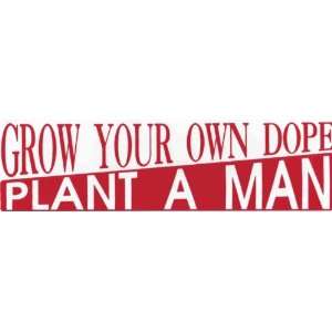    Bumper Sticker: Grow your own dope. Plant a man: Everything Else