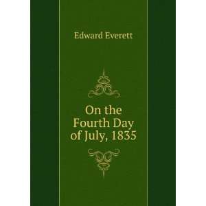  On the Fourth Day of July, 1835 Edward Everett Books