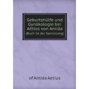   AÃ«tios von Amida. (Buch 16 der Sammlung) of Amida Aetius Books