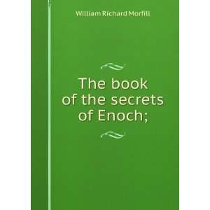  The book of the secrets of Enoch; William Richard Morfill Books