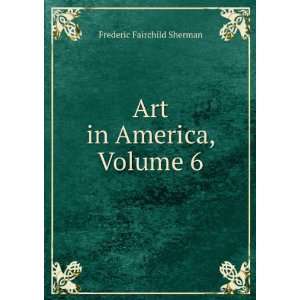    Art in America, Volume 6 Frederic Fairchild Sherman Books
