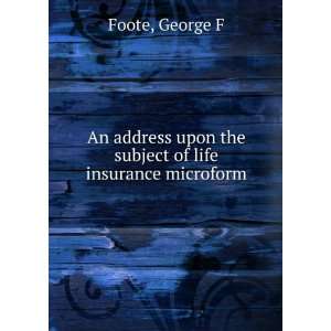   upon the subject of life insurance microform George F Foote Books