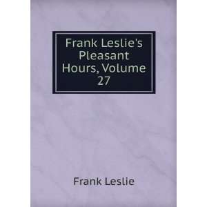    Frank Leslies Pleasant Hours, Volume 27 Frank Leslie Books