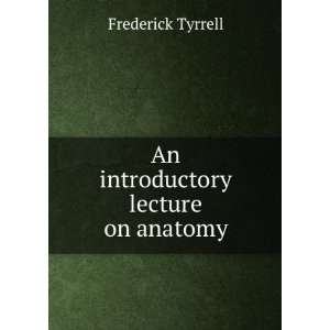   introductory lecture on anatomy Frederick Tyrrell  Books