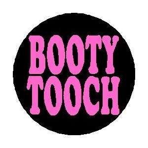   BOOTY TOOCH 1.25 Pinback Button Badge / Pin ~ ANTM: Everything Else