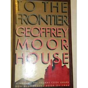  to the Frontier Geoffrey Moorhouse Books
