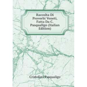 Raccolta Di Proverbi Veneti, Fatta Da C. Pasqualigo (Italian Edition)