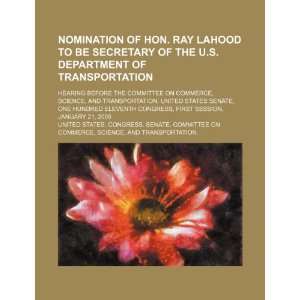  Nomination of Hon. Ray LaHood to be Secretary of the U.S 