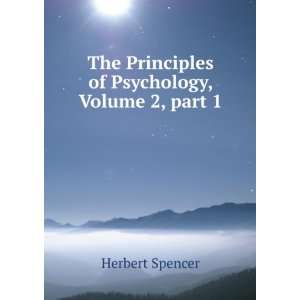   Principles of Psychology, Volume 2,Â part 1 Herbert Spencer Books