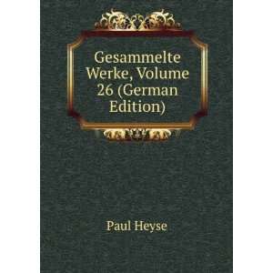    Gesammelte Werke, Volume 26 (German Edition) Paul Heyse Books