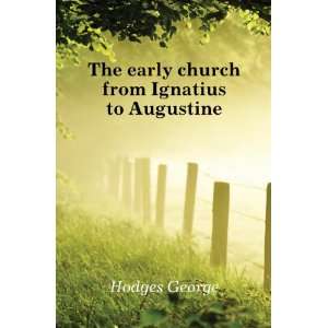  The early church from Ignatius to Augustine Hodges George Books