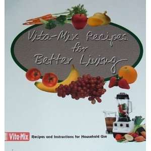 Vita Mix Recipes For Better Living (Recipes and Instructions for 