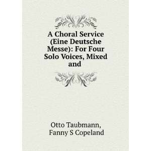   Four Solo Voices, Mixed and .: Fanny S Copeland Otto Taubmann: Books