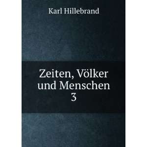 Zeiten, VÃ¶lker und Menschen. 3 Karl Hillebrand  Books