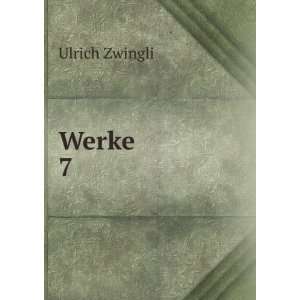  Werke. 7 Ulrich Zwingli Books
