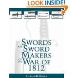 Swords And Sword Makers Of The War Of 1812 by Richard H. Bezdek (May 1 