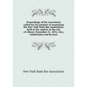   21, 1876. Also, constitution and by laws New York State Bar