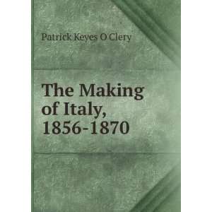    The Making of Italy, 1856 1870 Patrick Keyes OClery Books