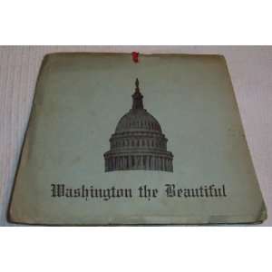 Washington [DC] the Beautiful   220 Selected Views of Washington the 