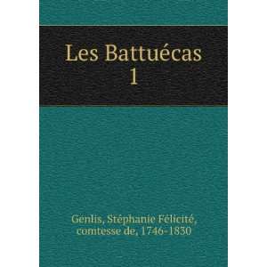 Les BattuÃ©cas. 1 Genlis StÃ©phanie FÃ©licitÃ©  