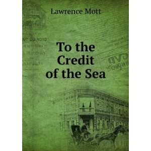  To the credit of the sea Lawrence Mott Books